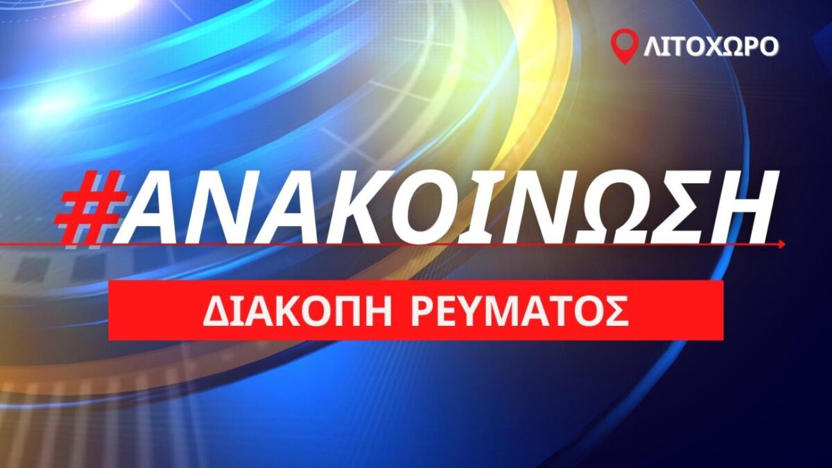 Προγραμματισμένη διακοπή ρεύματος στο Λιτόχωρο αύριο Πέμπτη 9 Ιουνίου