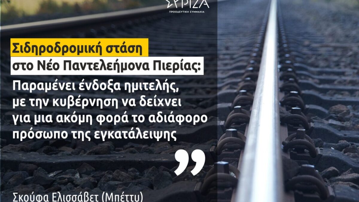 Μπ. Σκούφα: «Σιδηροδρομική στάση στο Ν. Παντελεήμονα Πιερίας: Παραμένει ένδοξα ημιτελής, με την κυβέρνηση να δείχνει για μια ακόμη φορά το αδιάφορο πρόσωπο της εγκατάλειψης»