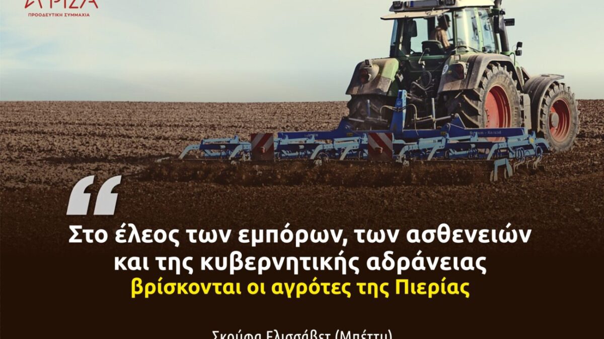 Μπ. Σκούφα: «Οι αγρότες της Πιερίας βιώνουν την εγκατάλειψη από την κυβέρνηση, ενώ γίνονται καθημερινά μάρτυρες της καταστροφής των καλλιεργειών τους»